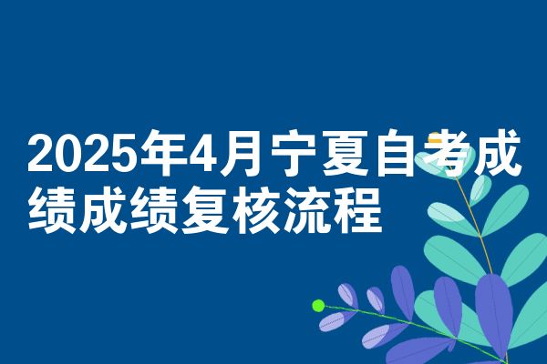 2025年4月宁夏自考成绩成绩复核流程