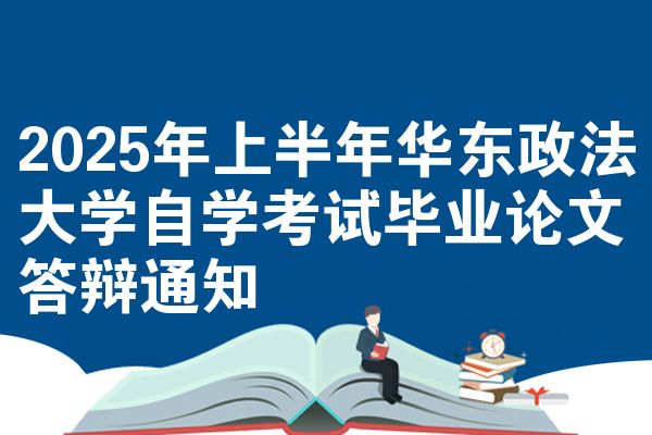 2025年上半年华东政法大学自学考试毕业论文答辩通知
