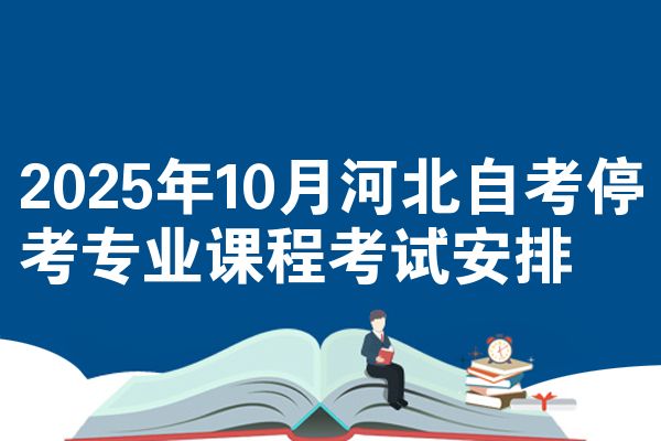 2025年10月河北自考停考專業(yè)課程考試安排
