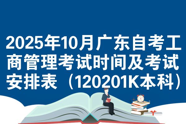 2025年10月广东自考工商管理考试时间及考试安排表（120201K本科）