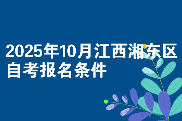 2025年10月江西湘东区自考报名条件