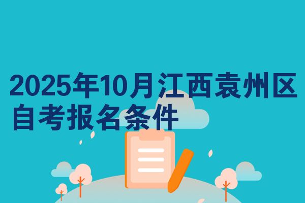 2025年10月江西袁州区自考报名条件
