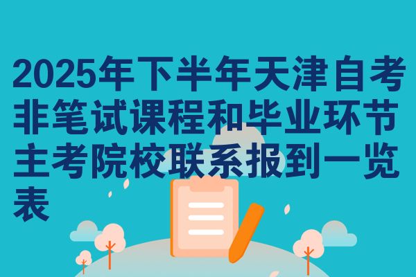 2025年下半年天津自考非筆試課程和畢業(yè)環(huán)節(jié)主考院校聯(lián)系報(bào)到一覽表