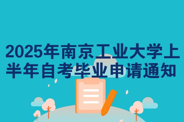 2025年南京工业大学上半年自考毕业申请通知