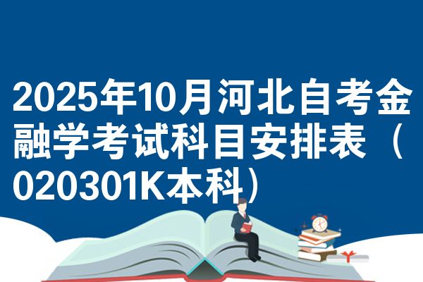 2025年10月河北自考金融学考试科目安排表(020301K本科)