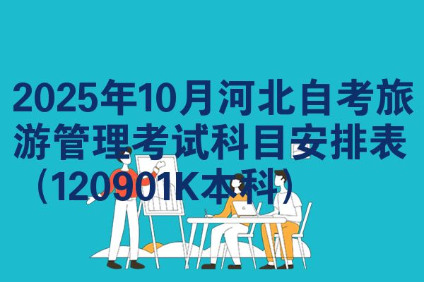 2025年10月河北自考旅游管理考试科目安排表（120901K本科）