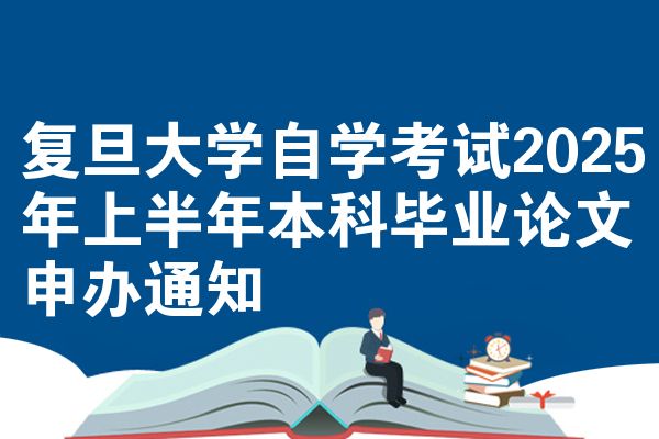 复旦大学自学考试2025年上半年本科毕业论文申办通知