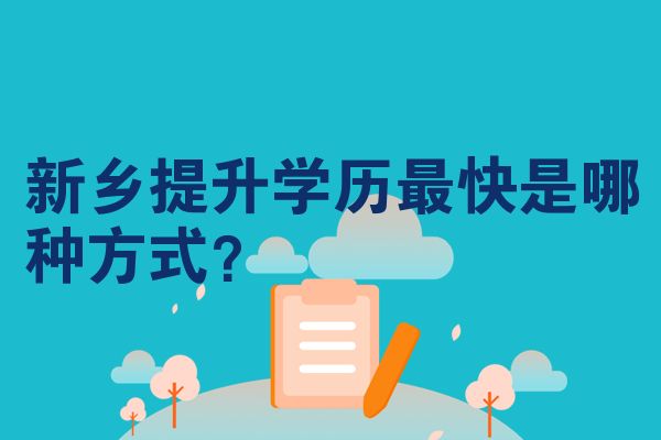 新乡提升学历最快是哪种方式？