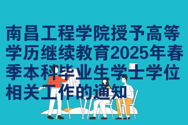 南昌工程学院授予高等学历继续教育2025年春季本科毕业生学士学位相关工作的通知