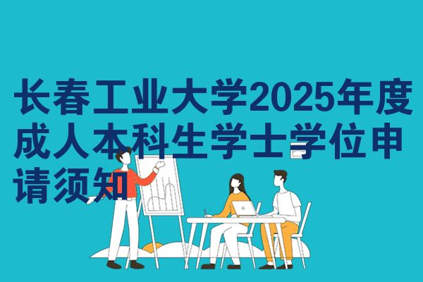长春工业大学2025年度成人本科生学士学位申请须知