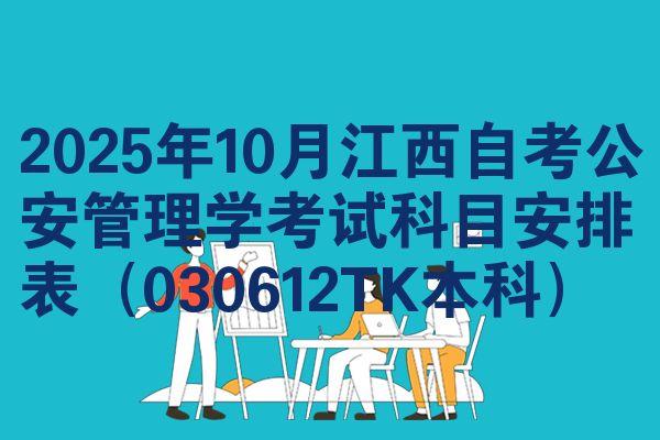 2025年10月江西自考公安管理学考试科目安排表(030612TK本科)