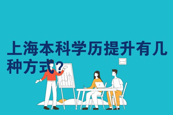上海本科学历提升有几种方式？