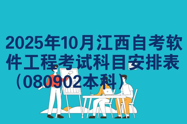 2025年10月江西自考软件工程考试科目安排表（080902本科）