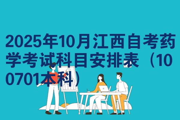 2025年10月江西自考药学考试科目安排表(100701本科)