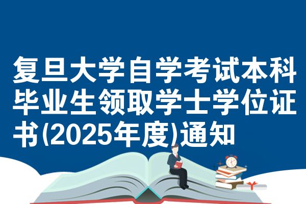 复旦大学自学考试本科毕业生领取学士学位证书(2025年度)通知