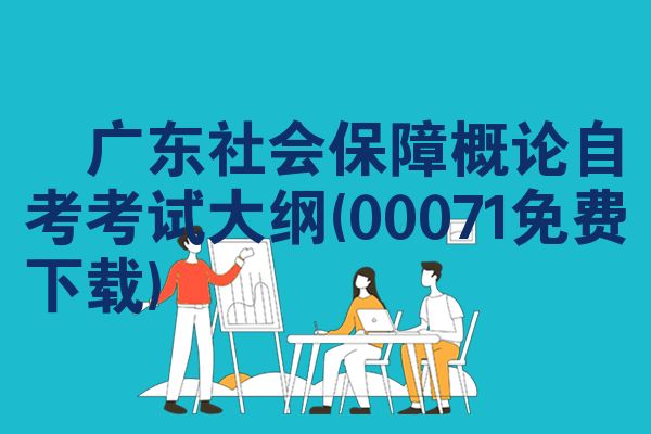 广东社会保障概论自考考试大纲(00071免费下载)
