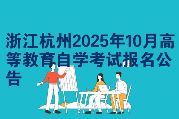 浙江杭州2025年10月高等教育自学考试报名公告