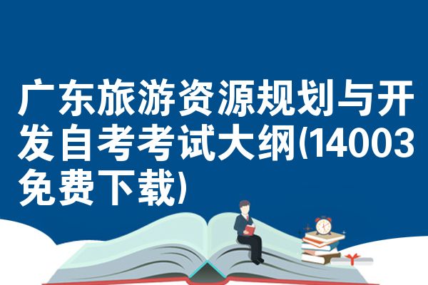 广东旅游资源规划与开发自考考试大纲(14003免费下载)