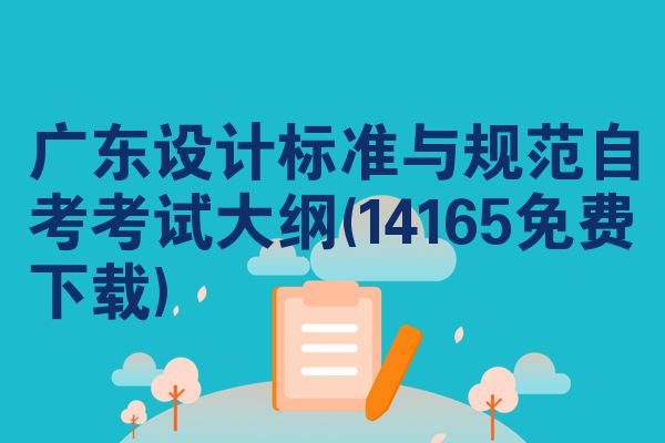 广东设计标准与规范自考考试大纲(14165免费下载)