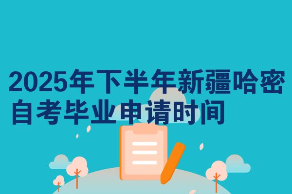 2025年下半年新疆哈密自考毕业申请时间