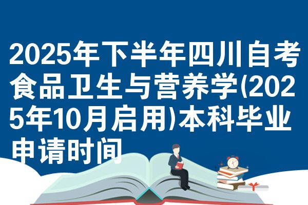 2025年下半年四川自考食品卫生与营养学(2025年10月启用)本科毕业申请时间