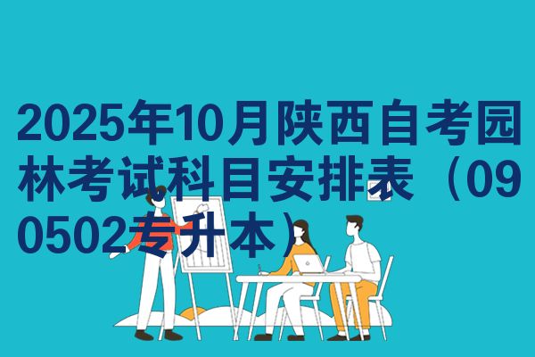 2025年10月陕西自考园林考试科目安排表（090502专升本）
