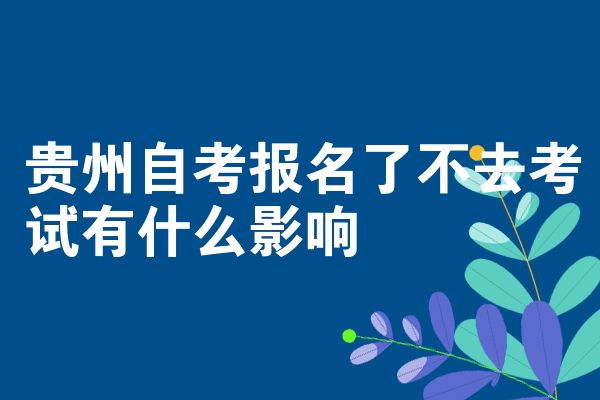 贵州自考报名了不去考试有什么影响