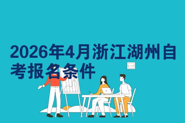 2026年4月浙江湖州自考报名条件