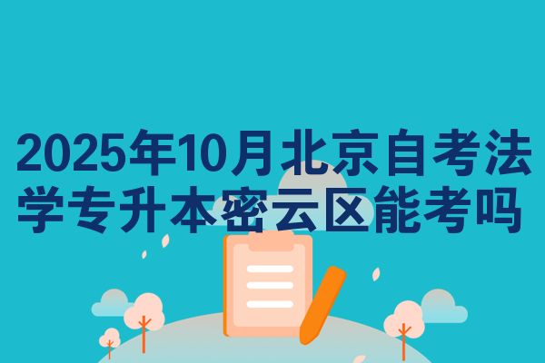 2025年10月北京自考法学专升本密云区能考吗
