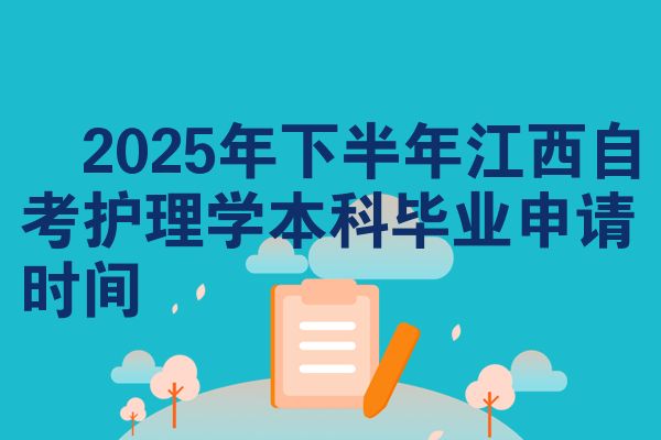 2025年下半年江西自考护理学本科毕业申请时间