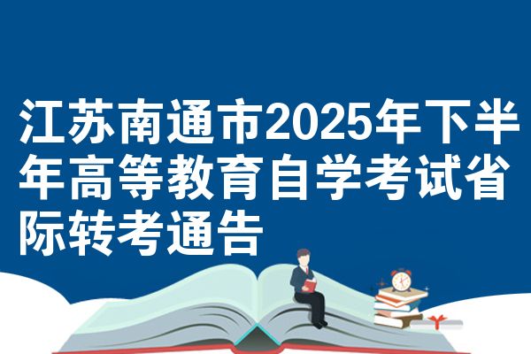江苏南通市2025年下半年高等教育自学考试省际转考通告