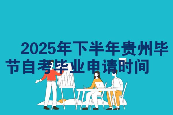 2025年下半年贵州毕节自考毕业申请时间