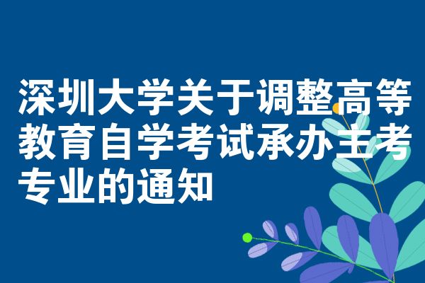 深圳大学关于调整高等教育自学考试承办主考专业的通知