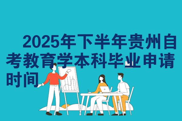 2025年下半年贵州自考教育学本科毕业申请时间