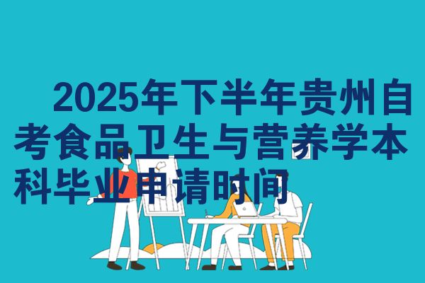 2025年下半年贵州自考食品卫生与营养学本科毕业申请时间