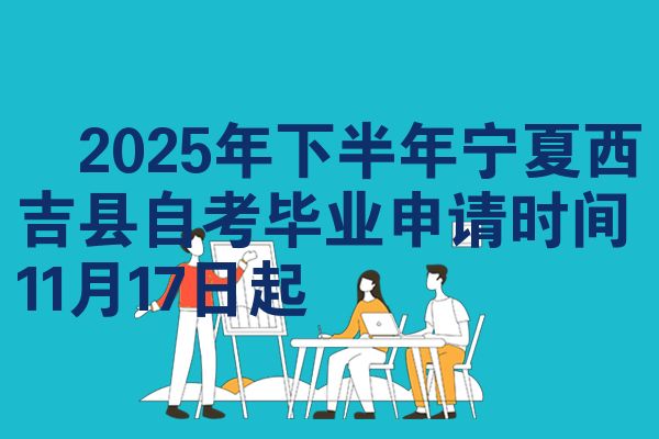 2025年下半年宁夏西吉县自考毕业申请时间11月17日起
