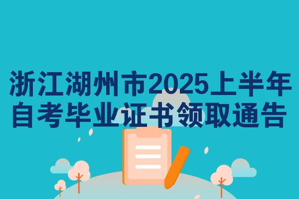 浙江湖州市2025上半年自考毕业证书领取通告