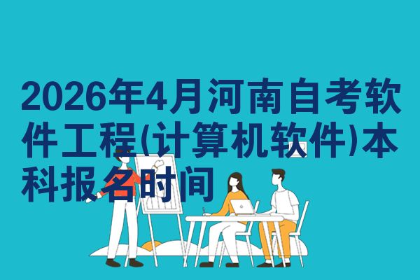2026年4月河南自考软件工程(计算机软件)本科报名时间