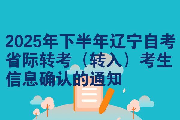 2025年下半年辽宁自考省际转考（转入）考生信息确认的通知