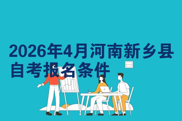 2026年4月河南新乡县自考报名条件