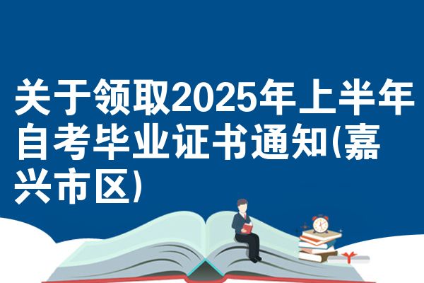 关于领取2025年上半年自考毕业证书通知(嘉兴市区)