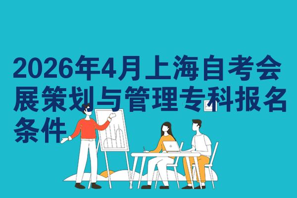 2026年4月上海自考会展策划与管理专科报名条件