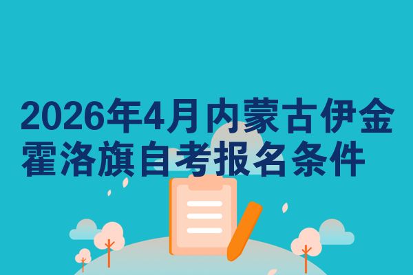 2026年4月内蒙古伊金霍洛旗自考报名条件