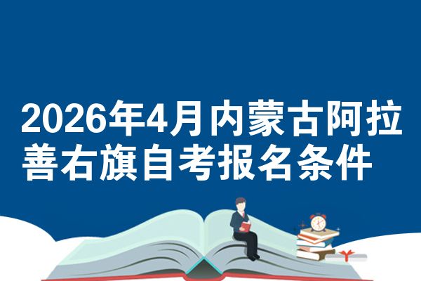 2026年4月内蒙古阿拉善右旗自考报名条件