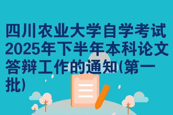 四川农业大学自学考试2025年下半年本科论文答辩工作的通知(第一批)