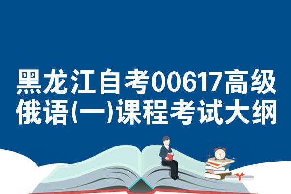 黑龙江自考00617高级俄语(一)课程考试大纲