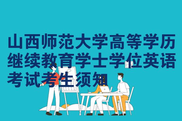 山西师范大学高等学历继续教育学士学位英语考试考生须知