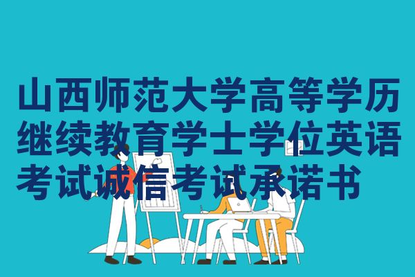 山西师范大学高等学历继续教育学士学位英语考试诚信考试承诺书