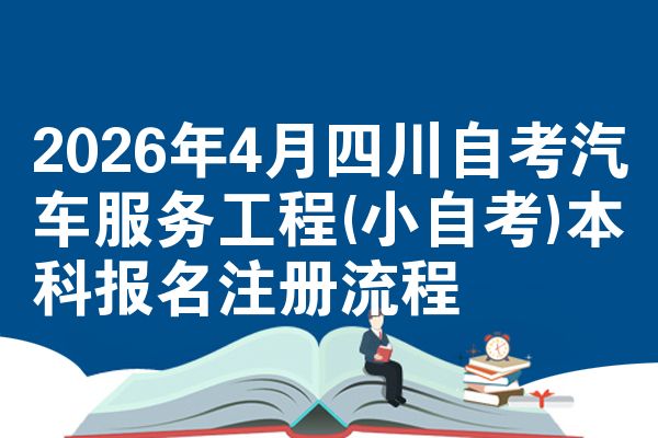 2026年4月四川自考汽车服务工程(小自考)本科报名注册流程