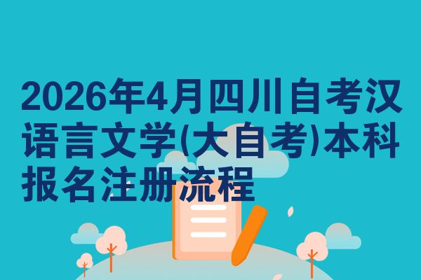 2026年4月四川自考汉语言文学(大自考)本科报名注册流程